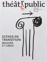 Théâtre-public, n° 222. Scènes en transition : Balkans et Grèce