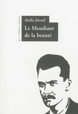 Le mendiant de la beauté : poèmes : édition bilingue - Attila Jozsef