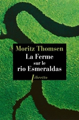 La ferme sur le rio Esmeraldas - Moritz Thomsen
