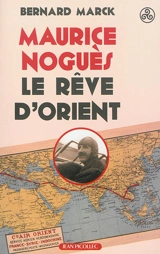 Maurice Noguès, le rêve d'Orient : biographie - Bernard Marck