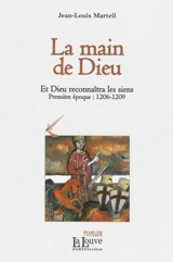 Et Dieu reconnaîtra les siens. Vol. 1. La main de Dieu : première époque, 1206-1209 - Jean-Louis Marteil