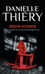 Une enquête du commissaire Edwige Marion. Origine inconnue - Danielle Thiéry