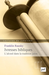 Ivresses bibliques : l'alcool dans la tradition juive - Franklin Rausky