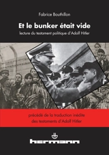 Et le bunker était vide : une lecture du testament politique d'Adolf Hitler : précédé de la traduction inédite des testaments d'Adolf Hitler - Fabrice Bouthillon