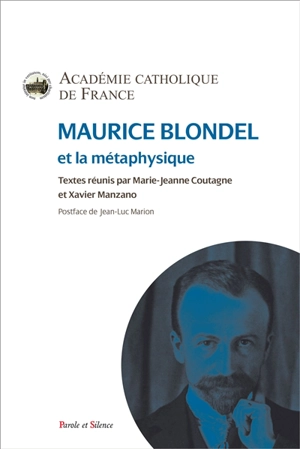 Maurice Blondel et la métaphysique : actes du colloque de Marseille et Aix, les 4 et 5 juin 2015