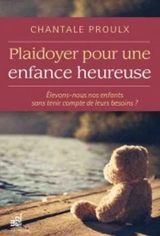 Plaidoyer pour une enfance heureuse : élevons-nous nos enfants sans tenir compte de leurs besoins ? - Chantale Proulx