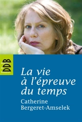La vie à l'épreuve du temps - Catherine Bergeret-Amselek