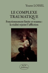 Le complexe traumatique : fonctionnement limite et trauma : la réalité rejoint l'affliction - Yoann Loisel