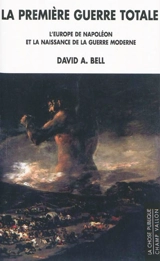 La première guerre totale : l'Europe de Napoléon et la naissance de la guerre moderne - David A. Bell