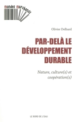 Par-delà le développement durable : nature, culture(s) et coopération(s) - Olivier Delbard