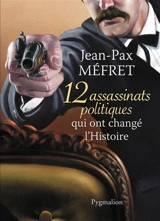 12 assassinats politiques qui ont changé l'histoire - Jean-Pax Méfret