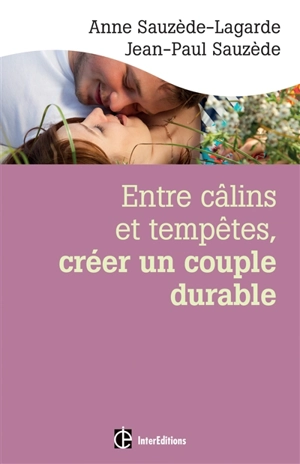 Entre câlins et tempêtes, créer un couple durable : les 5 notions clés pour surmonter les crises et vivre le bonheur à deux - Anne Sauzède-Lagarde