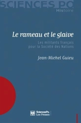 Le rameau et le glaive : les militants français pour la Société des nations - Jean-Michel Guieu