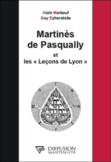 Martinès de Pasqually et les Leçons de Lyon - Alain Marbeuf