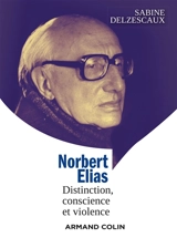 Norbert Elias : distinction, conscience et violence - Sabine Delzescaux