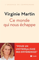 Ce monde qui nous échappe : pour un universalisme des différences - Virginie Martin