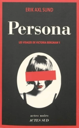 Les visages de Victoria Bergman. Vol. 1. Persona - Erik Axl Sund