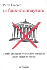 Les faux-monnayeurs : sortir du chaos monétaire mondial pour éviter la ruine - Pierre Leconte