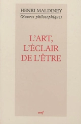 Oeuvres philosophiques. L'art, l'éclair de l'être - Henri Maldiney