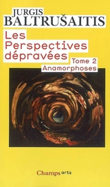 Les perspectives dépravées. Vol. 2. Anamorphoses ou Thaumaturgus opticus - Jurgis Baltrusaitis