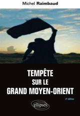 Tempête sur le Grand Moyen-Orient : entre l'Empire atlantique et l'Eurasie, le monde arabo-musulman - Michel Raimbaud