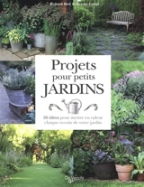 Projets pour petits jardins : 56 idées pour mettre en valeur chaque recoin de votre jardin - Richard Bird