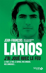 J'ai joué avec le feu : le foot, le fric, le dopage, mes amours, mes emmerdes... - Jean-François Larios