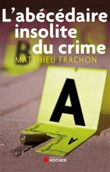 L'abécédaire insolite du crime - Matthieu Frachon