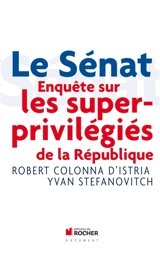 Le Sénat : enquête sur les superprivilégiés de la République : document - Robert Colonna d'Istria