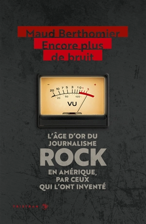 Encore plus de bruit : l'âge d'or du journalisme rock en Amérique, par ceux qui l'ont inventé - Maud Berthomier