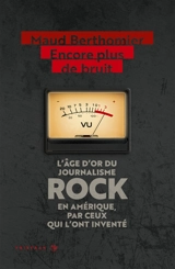 Encore plus de bruit : l'âge d'or du journalisme rock en Amérique, par ceux qui l'ont inventé - Maud Berthomier