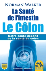 La santé de l'intestin : le côlon : notre santé dépend de la santé du côlon - Norman W. Walker