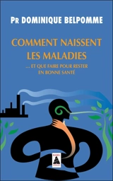 Comment naissent les maladies : et que faire pour rester en bonne santé - Dominique Belpomme