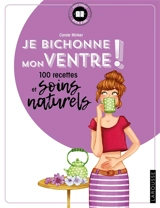Je bichonne mon ventre ! : 100 recettes et soins naturels - Carole Minker