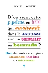 D'où vient cette pipelette en bikini qui marivaude dans le jacuzzi avec un gringalet en bermuda ? : dico des mots aux origines amusantes, insolites ou méconnues - Daniel Lacotte