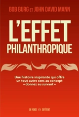L'effet philanthropique : une histoire inspirante qui offre un tout autre sens au concept « donnez au suivant » - Bob Burg