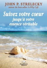 Suivez votre coeur jusqu'à votre essence véritable - John P. Strelecky