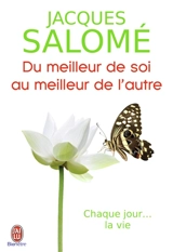 Du meilleur de soi au meilleur de l'autre : chaque jour... la vie - Jacques Salomé