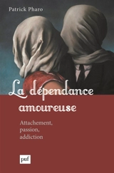 La dépendance amoureuse : attachement, passion, addiction - Patrick Pharo