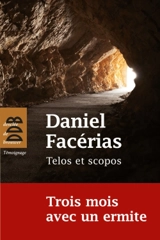 Telos et scopos : trois mois avec un ermite - Daniel Facérias