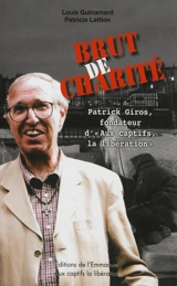 Brut de charité : Patrick Giros, fondateur d'Aux captifs la libération - Louis Guinamard