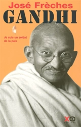 Gandhi. Vol. 1. Je suis un soldat de la paix : biographie - José Frèches