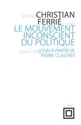 Le mouvement inconscient du politique : essai à partir de Pierre Clastres - Christian Ferrié