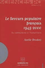 Le Secours populaire français, 1945-2000 : du communisme à l'humanitaire - Axelle Brodiez-Dolino