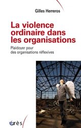 La violence ordinaire dans les organisations : plaidoyer pour des organisations réflexives - Gilles Herreros