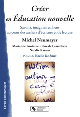 Créer en éducation nouvelle : savoirs, imaginaires, liens au coeur des ateliers d'écriture et de lecture - Marianne Fontaine
