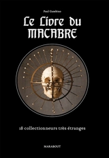 Le petit livre du macabre : collections morbides, macabres & bizarres - Paul Gambino