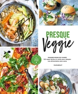 Presque veggie : manger moins de viande : 120 repas faciles et variés pour adopter une alimentation plus saine