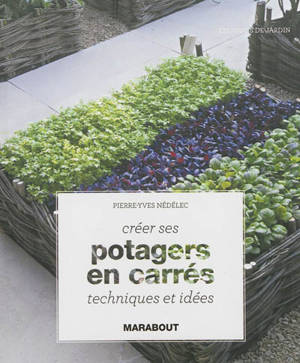 Créer ses potagers en carrés : techniques et idées - Pierre-Yves Nédélec