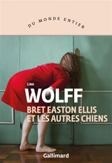 Bret Easton Ellis et les autres chiens - Lina Wolff